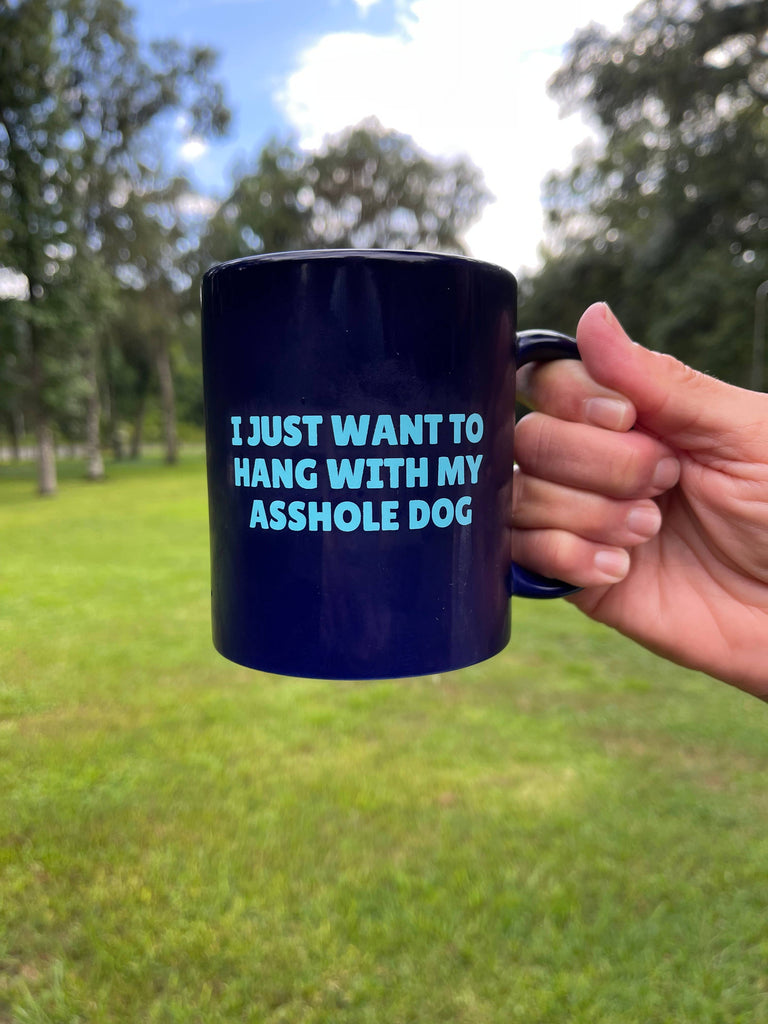 BARK JAX - I Just Want To Hang With My Asshole Dog Coffee Mug - Dog.Dog.Cat.