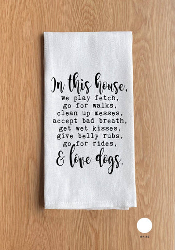 Second Nature by Hand - In this house, we play fetch, go for walks, clean up messes, accept bad breath, get wet kisses, give belly rubs, go for rides, & love dogs. - Dog.Dog.Cat.