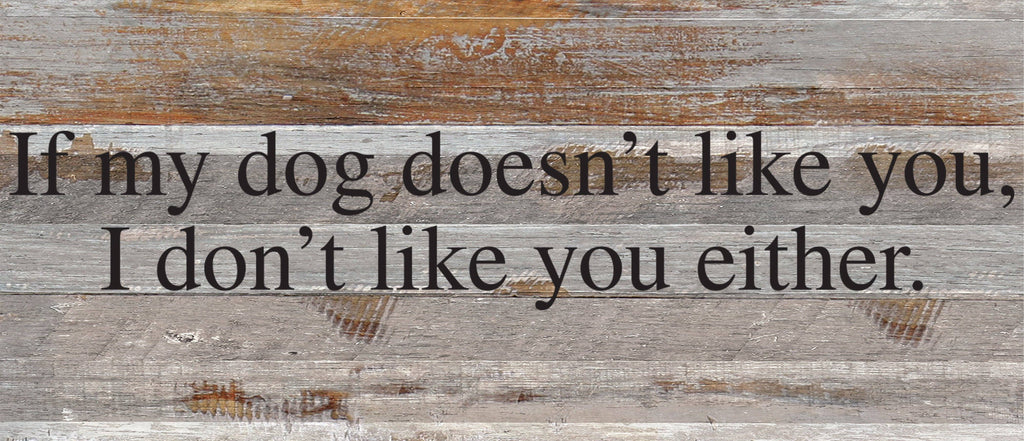 Second Nature by Hand - If my dog doesn't like you, I don't like you either. / 14"x6" Reclaimed Wood Sign - Dog.Dog.Cat.