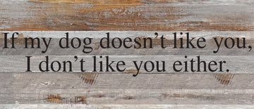 Second Nature by Hand - If my dog doesn't like you, I don't like you either. / 14"x6" Reclaimed Wood Sign - Dog.Dog.Cat.