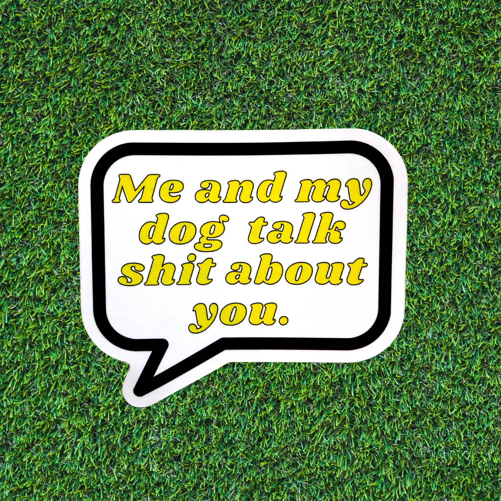 BARK JAX - Me and My Dog Talk Sh*t About You Sticker - Dog.Dog.Cat.